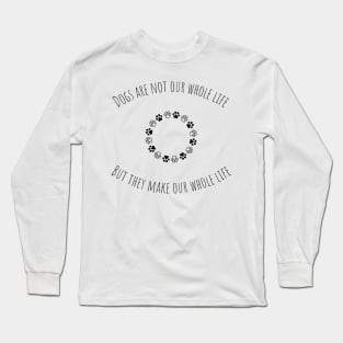 Dogs are not our whole life, but they make our whole life Long Sleeve T-Shirt